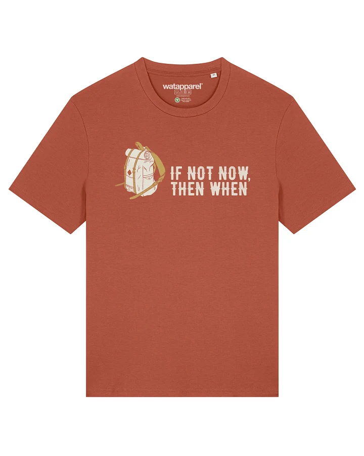 Watapparel T-Shirt If not now then when