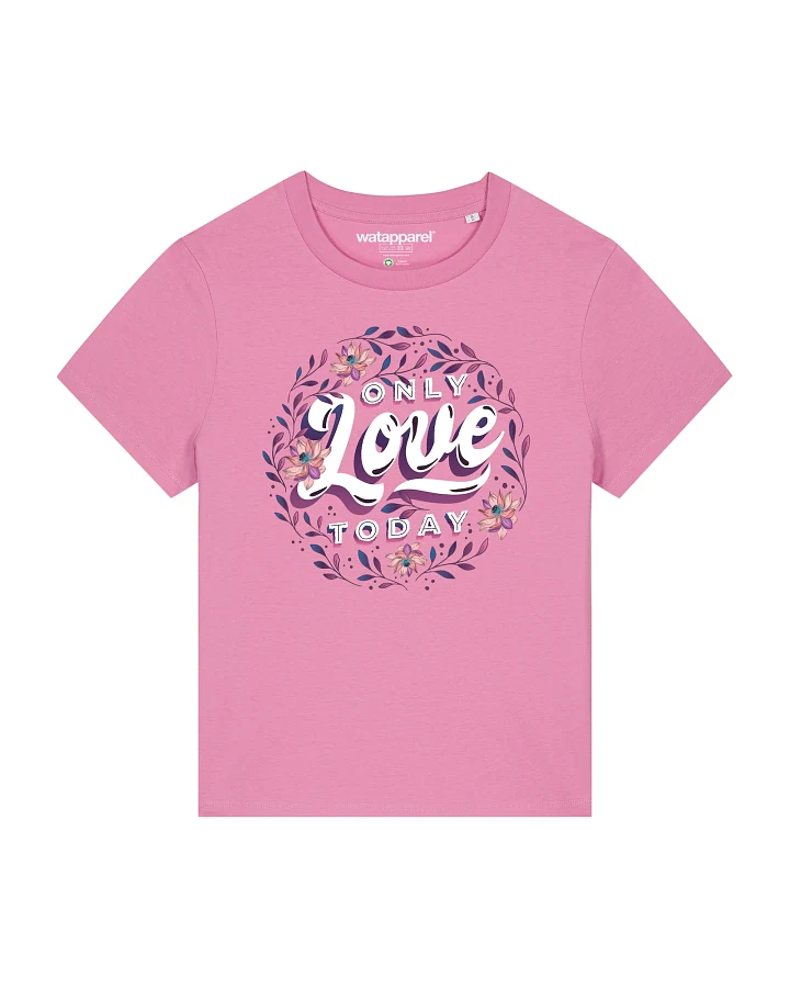Watapparel T-Shirt Only love today