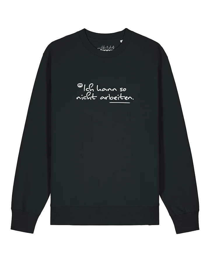 Watapparel Sweatshirt Ich Kann So Nicht Arbeiten (GOTS)